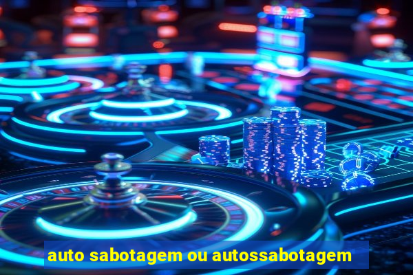 auto sabotagem ou autossabotagem